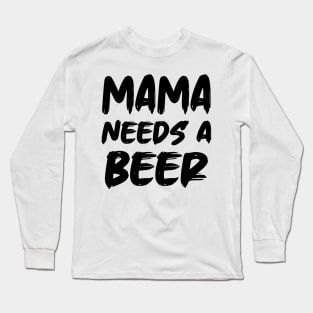 Mama Needs A Beer Long Sleeve T-Shirt